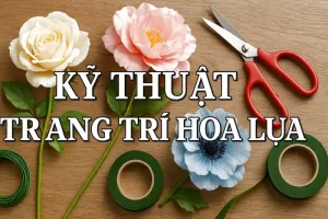 Kỹ thuật trang trí hoa lụa